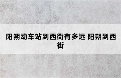 阳朔动车站到西街有多远 阳朔到西街